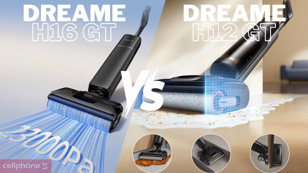 So sánh máy hút bụi lau nhà cầm tay Dreame H16 GT với H12 GT